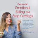Overcome Emotional Eating and Stop Cravings: Understand the Causes of Binge Eating and Food Cravings Audiobook
