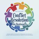 Conflict Resolution for Beginners Resolving Conflicts in Everyday Life, in Relationships and at Work Audiobook