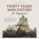 Thirty Years' War History for Beginners Circumstances, Course and Effects of the Thirty Years' War a Audiobook