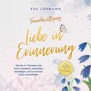 [German] - Trauerbewältigung - Liebe in Erinnerung: Wie Sie in 7 Schritten Ihre Trauer verstehen, an Audiobook