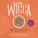 [German] - Wicca - Das Praxisbuch für moderne Hexen: Wie Sie Ihre magischen Fähigkeiten Schritt für Schritt entwickeln und die Hexenkunst erlernen - inkl. Wicca Ritualen für mehr Zufriedenheit, Liebe & Erfolg Audiobook