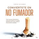 [Spanish] - Conviértete en no fumador: Cómo reconocer fácilmente las causas de tu adicción a la nicotina, eliminarlas paso a paso y dejar de fumar de forma sostenible Audiobook
