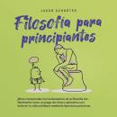[Spanish] - Filosofía para principiantes: Cómo comprender los fundamentos de la filosofía tan fácilmente como un juego de niños y aplicarlos con éxito en tu vida cotidiana mediante ejercicios prácticos Audiobook