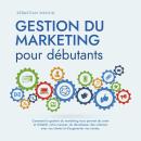 [French] - Gestion du marketing pour débutants Comment la gestion du marketing vous permet de créer  Audiobook