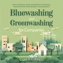 Bluewashing and Greenwashing for Companies: How to Do Real Good and Improve Your Image With Effective Sustainability Management Audiobook
