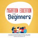 Migration Education for Beginners: Successful Integration, Mutual Respect and Caring Cooperation Despite Different Cultures in Everyday Learning and Working Life Audiobook