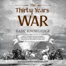 The Thirty Years' War: Basic Knowledge: Easily Understand and Comprehend the Causes, Course and Consequences of the Thirty Years' War Audiobook