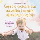 [Italian] - Capire e crescere con sensibilità i bambini altamente sensibili: Come accompagnare e sos Audiobook