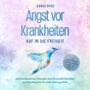 [German] - Angst vor Krankheiten: Auf in die Freiheit - Das Selbsthilfebuch bei Hypochondrie und akuten Ängsten – Sofortmaßnahmen, Übungen, transformative Techniken und Homöopathie für mehr Lebensqualität Audiobook