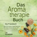 [German] - Aromatherapie Buch - Das Praxisbuch: Über 100 kreative Wege Ätherische Öle sicher anzuwen Audiobook