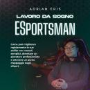 [Italian] - Lavoro da sogno ESportsman: Come può migliorare rapidamente le sue abilità con metodi se Audiobook