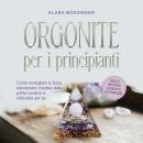 [Italian] - Orgonite per i principianti: Come risvegliare la forza elementare creativa della pietra  Audiobook