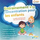 [French] - Entraînement à la concentration pour les enfants - Le guide pratique avec des exercices géniaux: Comment améliorer facilement l'attention et la concentration de votre enfant & renforcer sa résilience Audiobook