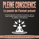 [French] - PLEINE CONSCIENCE - Le pouvoir de l'instant présent: Comment apprendre la sérénité et la  Audiobook