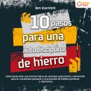 [Spanish] - 10 pasos para una autodisciplina de hierro: Cómo desarrollar una enorme fuerza de volunt Audiobook