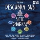 [Spanish] - Descubra sus siete chakras: Con la teoría de la energía de los chakras se consigue una v Audiobook
