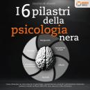 [Italian] - I 6 pilastri della psicologia nera: Come diventare un vero maestro di psicologia, manipo Audiobook