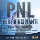 [Italian] - PNL PER PRINCIPIANTI - Il potere del subconscio: Come usare il potere della psicologia,  Audiobook