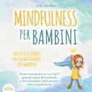 [Italian] - MINDFULNESS PER BAMBINI: Come trasmettere ai tuoi figli il grande valore del presente e farli diventare delle persone felici e soddisfatte - incluso il diario della gratitudine per bambini Audiobook