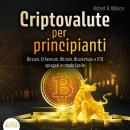 [Italian] - CRIPTOVALUTE PER PRINCIPIANTI - Bitcoin, Ethereum, Altcoin, Blockchain e ICO spiegati in Audiobook