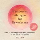 [German] - Ressourcenübungen für Erwachsene: In nur 10 Minuten täglich zu mehr Gelassenheit, innerer Audiobook