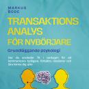 [Swedish] - Transaktionsanalys för nybörjare – Grundläggande psykologi: Hur du använder TA i vardagen för att kommunicera tydligare, förbättra relationer och lära känna dig själv Audiobook