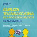 [Polish] - Analiza transakcyjna dla początkujących – Podstawy psychologii: Jak stosować TA na co dzień, aby lepiej się komunikować, poprawiać relacje i wreszcie poznać samego siebie Audiobook