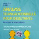 [French] - Analyse transactionnelle pour débutants – Bases de la psychologie : Comment appliquer l'AT au quotidien pour mieux communiquer, améliorer vos relations et enfin apprendre à vous connaître Audiobook