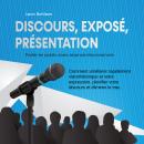 [French] - Discours, exposé, présentation: Parler en public avec aisance etconvaincre - Comment améliorer rapidement votrerhétorique et votre expression, planifier votre discours et éliminer le trac Audiobook