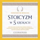 [Polish] - Stoicyzm w 5 krokach: Jak wykorzystać ponadczasową mądrość stoików we współczesnej codzienności, aby osiągnąć żelazną dyscyplinę, wewnętrzny spokój, odporność i pokorę Audiobook