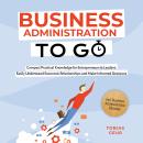 Business Administration to Go – Compact Practical Knowledge for Entrepreneurs & Leaders: Easily Unde Audiobook