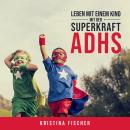 [German] - Leben mit einem Kind mit der Superkraft ADHS: Nimm die Herausforderung an und fördere dei Audiobook