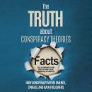 The Truth About Conspiracy Theories: How Conspiracy Myths Emerge, Spread, and Gain Followers – including the Debunking of Many Myths like Moon Landing, Rothschilds, or Chemtrails Audiobook