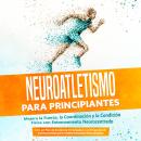 [Spanish] - Neuroatletismo para Principiantes: Mejora la Fuerza, la Coordinación y la Condición Físi Audiobook