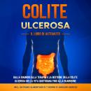 [Italian] - Colite Ulcerosa – Il Libro di Autoaiuto: Dalla Diagnosi alla Terapia e la Gestione della Colite Ulcerosa nella Vita Quotidiana fino alla Guarigione – Incluso un Piano Alimentare di 7 Giorni e i Migliori Esercizi. Audiobook