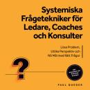 [Swedish] - Systemiska Frågetekniker för Ledare, Coaches och Konsulter: Lösa Problem, Utöka Perspektiv och Nå Mål med Rätt Frågor - Inkluderar Arbetsbok och Praktiska Exempel Audiobook