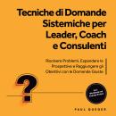 [Italian] - Tecniche di Domande Sistemiche per Leader, Coach e Consulenti: Risolvere Problemi, Espandere le Prospettive e Raggiungere gli Obiettivi con le Domande Giuste - Include Workbook ed Esempi Pratici Audiobook
