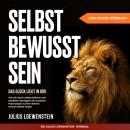 [German] - SELBSTBEWUSSTSEIN – Das Glück liegt in Dir!: Wie Sie durch Selbstreflexion und bewährte Strategien der positiven Psychologie zu Ihrer wahren inneren Stärke finden Audiobook