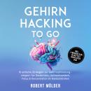 [German] - Gehirn Hacking to go: 10 einfache Strategien zur Gehirnoptimierung – steigern Sie Gedächtnis, Aufmerksamkeit, Fokus & Konzentration im Handumdrehen – inkl. 4-Wochen-Plan, Selbsttest, Checklisten uvm. Audiobook