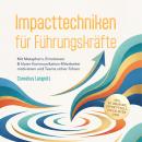 [German] - Impacttechniken für Führungskräfte: Mit Metaphern, Emotionen & klarer Kommunikation Mitarbeiter motivieren und Teams sicher führen – inkl. 50 Übungen, Sofort-Tools, Checklisten uvm. Audiobook