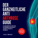 [German] - Der ganzheitliche Anti Arthrose Guide: Gelenkschmerzen verstehen, Entzündungen reduzieren & Arthrose nachhaltig behandeln – inkl. 21-Tage-Action-Plan, Rezepten, Trainingsplänen & Checklisten Audiobook