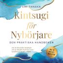 [Swedish] - Kintsugi för nybörjare – Den praktiska handboken: Hur du förvandlar motgångar och sår till guld och formar sann karaktärsstyrka och resiliens – Inklusive en Kintsugi-meditation Audiobook