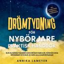 [Swedish] - Drömtydning för nybörjare – Praktisk handbok: Hur du enkelt känner igen drömsymboler, förstår dina drömmar och blir av med alla mardrömmar | inkl. drömlexikon, drömresa & klardrömmar Audiobook
