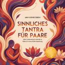 [German] - Sinnliches Tantra für Paare: Mehr Leidenschaft, Intimität & Nähe für eine erfüllte Beziehung - inkl. Step-by-Step Tantra-Massage, Tantra-Yoga, 10-Minuten-Ritualen uvm. Audiobook