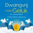 [Dutch; Flemish] - Dwangvrij naar Geluk – Het Zelfhulpboek: Hoe U Alle Dwanggedachten en Angsten Overwint, Uw Gedachten Controleert en Positief Denken Vestigt – incl. De 7 Beste Directe Huldtips Audiobook