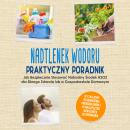 [Polish] - Nadtlenek Wodoru - Praktyczny Poradnik: Jak Bezpiecznie Stosować Naturalny Środek H2O2 dla Silnego Zdrowia lub w Gospodarstwie Domowym, w Tym Łatwy do Wdrożenia Program Urody i 10 Najlepszych Wskazówek Zastosowania Audiobook