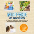 [Dutch; Flemish] - Waterstofperoxide - Het Praktijkboek: Het Natuurlijke Middel H2O2 Veilig Gebruiken voor een Sterke Gezondheid of in het Huishouden, Inclusief een Eenvoudig Toe te Passen Schoonheidsprogramma en de 10 Beste Toepassingstips Audiobook