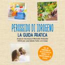 [Italian] - Perossido di Idrogeno - La Guida Pratica: Usare in Sicurezza il Rimedio Naturale H2O2 per una Salute Forte o in Casa, Incluso un Programma di Bellezza Facile da Seguire e i 10 Migliori Consigli di Utilizzo Audiobook