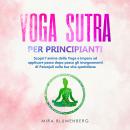 [Italian] - YOGA SUTRA PER PRINCIPIANTI: Scopri l'anima dello Yoga e impara ad applicare passo dopo passo gli insegnamenti di Patanjali nella tua vita quotidiana Audiobook