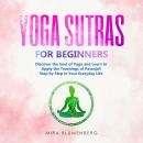 YOGA SUTRAS FOR BEGINNERS: Discover the Soul of Yoga and Learn to Apply the Teachings of Patanjali Step by Step in Your Everyday Life Audiobook